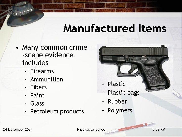 Manufactured Items • Many common crime -scene evidence includes – – – Firearms Ammunition