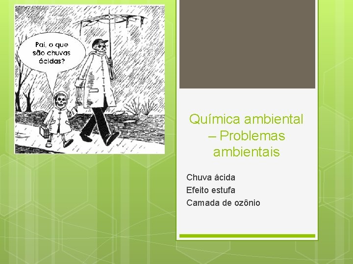 Química ambiental – Problemas ambientais Chuva ácida Efeito estufa Camada de ozônio 