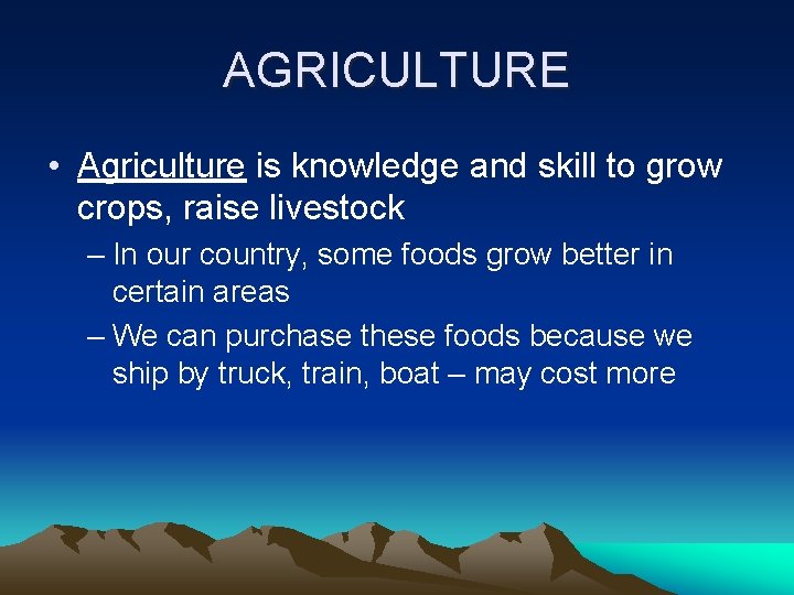 AGRICULTURE • Agriculture is knowledge and skill to grow crops, raise livestock – In