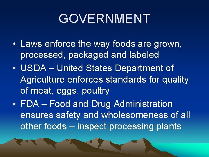 GOVERNMENT • Laws enforce the way foods are grown, processed, packaged and labeled •
