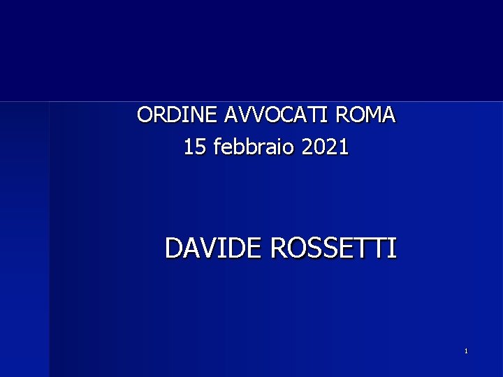 ORDINE AVVOCATI ROMA 15 febbraio 2021 DAVIDE ROSSETTI 1 