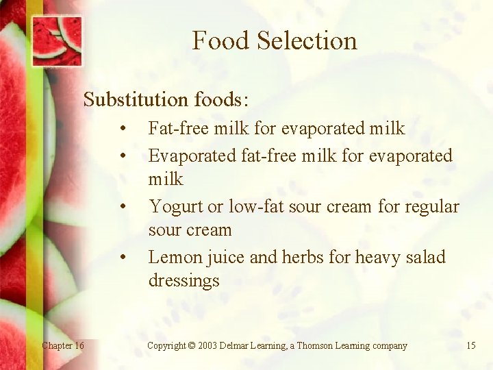 Food Selection Substitution foods: • • Chapter 16 Fat-free milk for evaporated milk Evaporated