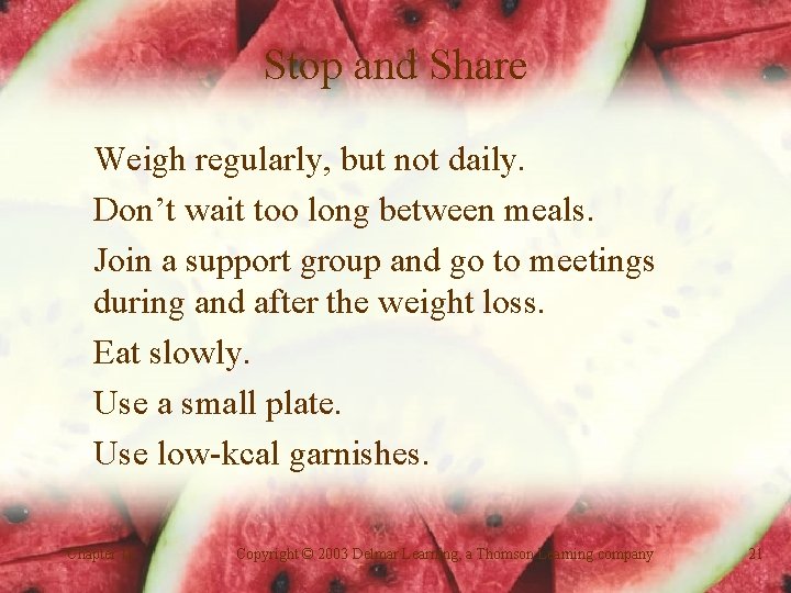 Stop and Share Weigh regularly, but not daily. Don’t wait too long between meals.