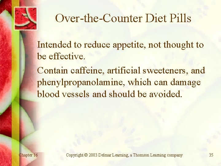 Over-the-Counter Diet Pills Intended to reduce appetite, not thought to be effective. Contain caffeine,