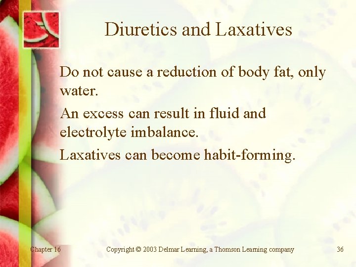 Diuretics and Laxatives Do not cause a reduction of body fat, only water. An
