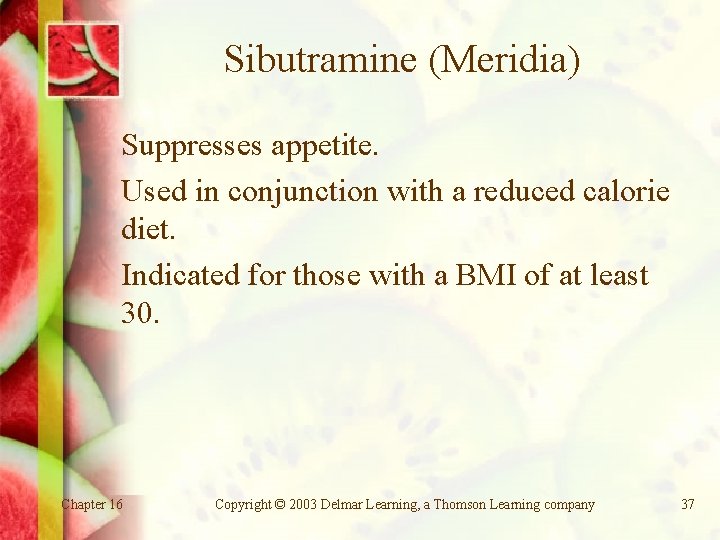 Sibutramine (Meridia) Suppresses appetite. Used in conjunction with a reduced calorie diet. Indicated for