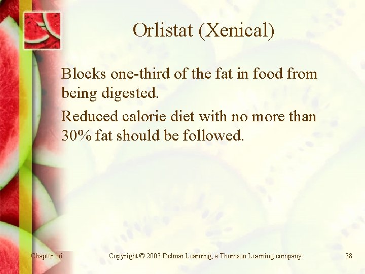 Orlistat (Xenical) Blocks one-third of the fat in food from being digested. Reduced calorie