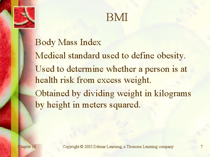 BMI Body Mass Index Medical standard used to define obesity. Used to determine whether