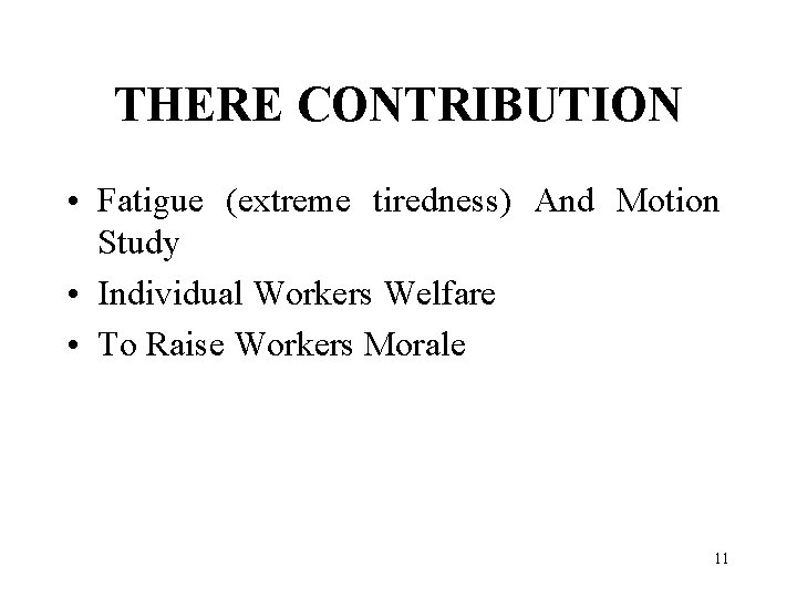 THERE CONTRIBUTION • Fatigue (extreme tiredness) And Motion Study • Individual Workers Welfare •