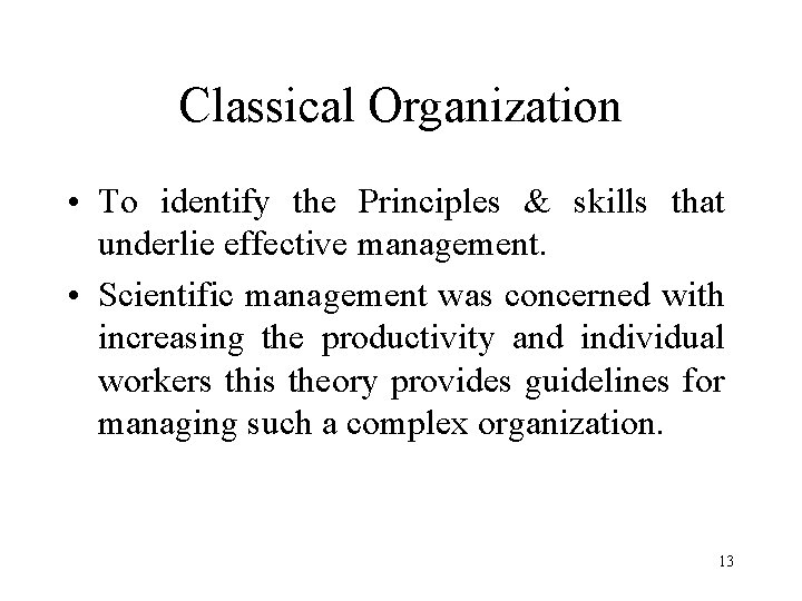 Classical Organization • To identify the Principles & skills that underlie effective management. •