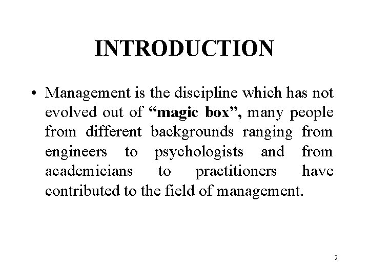 INTRODUCTION • Management is the discipline which has not evolved out of “magic box”,