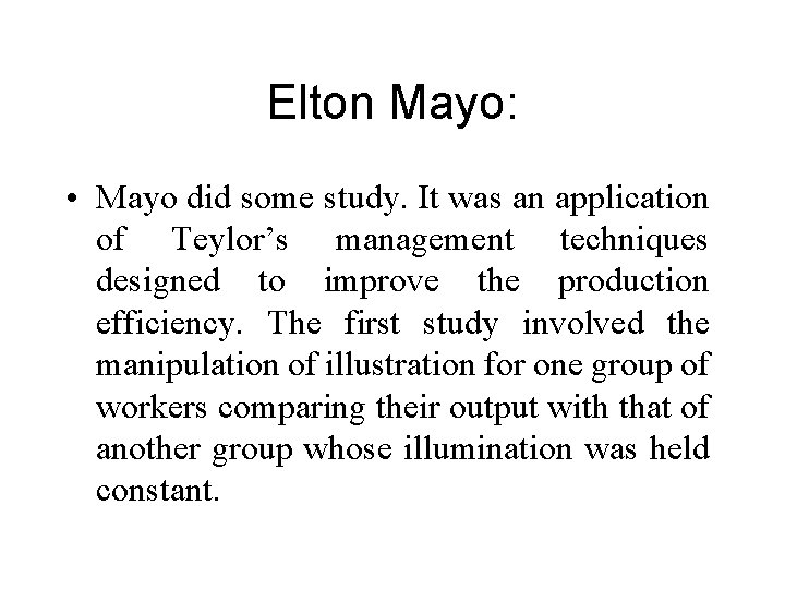 Elton Mayo: • Mayo did some study. It was an application of Teylor’s management