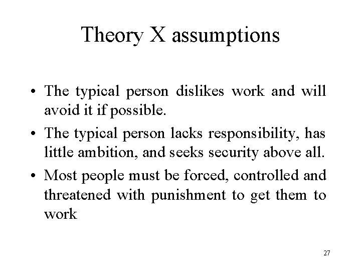 Theory X assumptions • The typical person dislikes work and will avoid it if