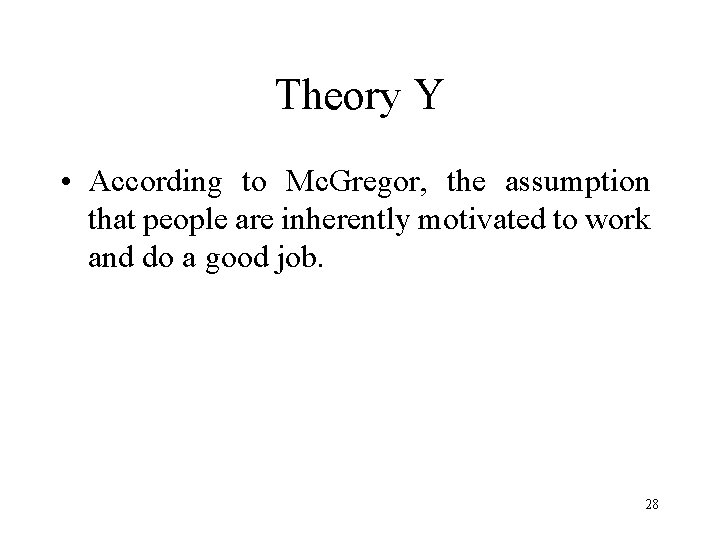 Theory Y • According to Mc. Gregor, the assumption that people are inherently motivated