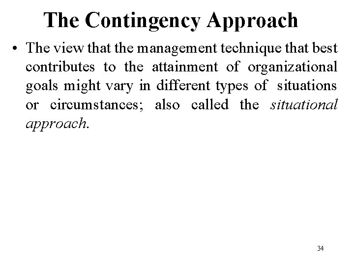 The Contingency Approach • The view that the management technique that best contributes to