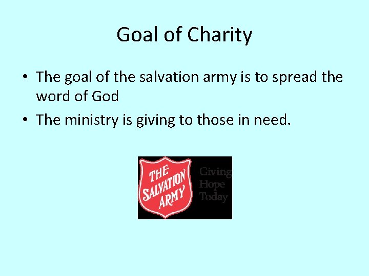 Goal of Charity • The goal of the salvation army is to spread the