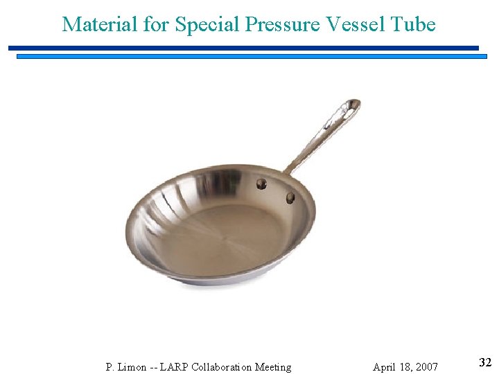 Material for Special Pressure Vessel Tube P. Limon -- LARP Collaboration Meeting April 18,