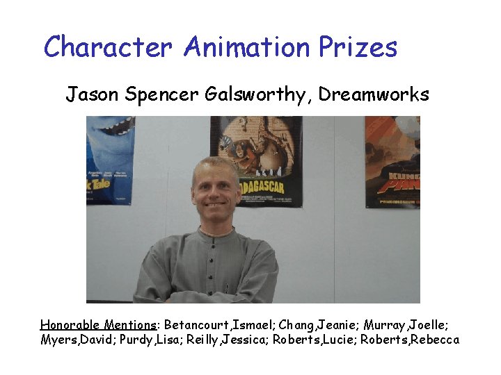 Character Animation Prizes Jason Spencer Galsworthy, Dreamworks Honorable Mentions: Betancourt, Ismael; Chang, Jeanie; Murray,