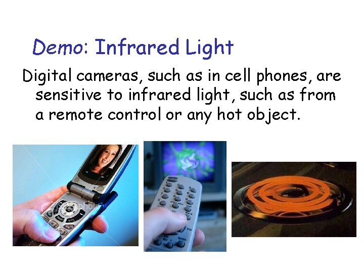 Demo: Infrared Light Digital cameras, such as in cell phones, are sensitive to infrared
