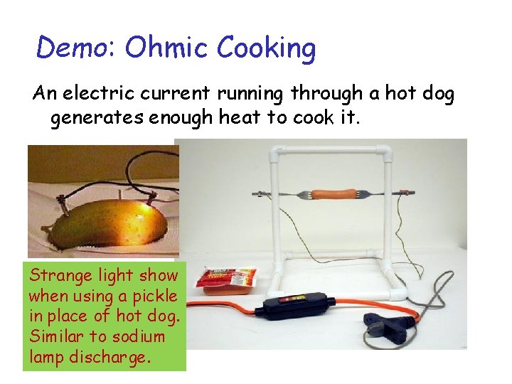 Demo: Ohmic Cooking An electric current running through a hot dog generates enough heat