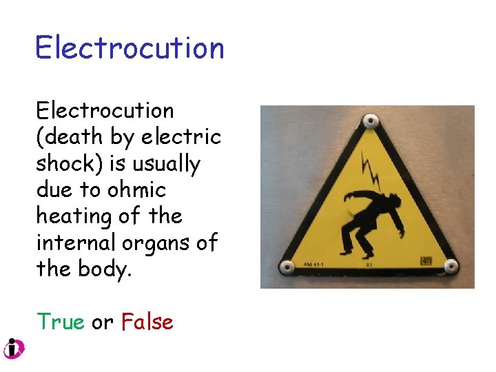 Electrocution (death by electric shock) is usually due to ohmic heating of the internal