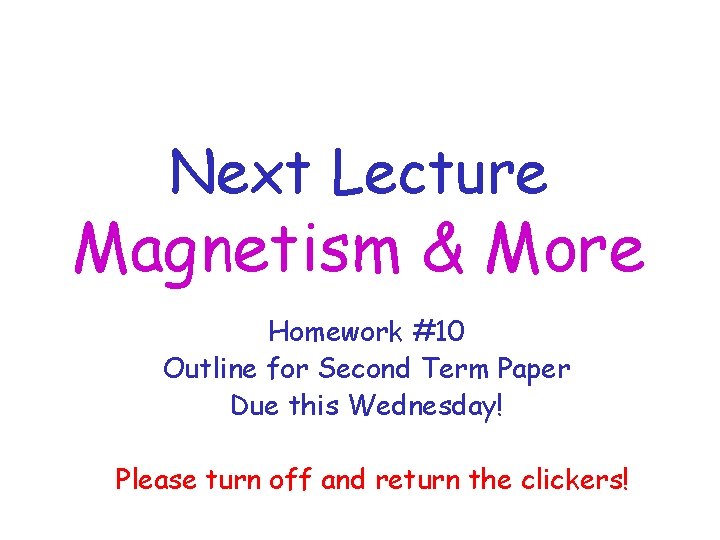 Next Lecture Magnetism & More Homework #10 Outline for Second Term Paper Due this