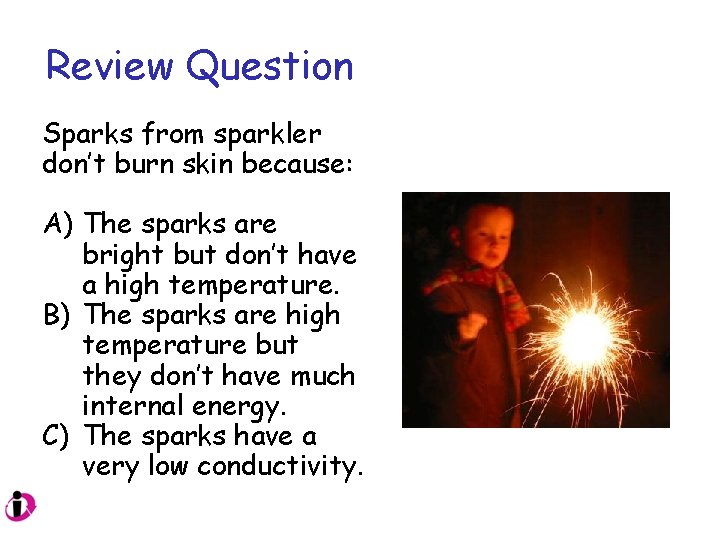 Review Question Sparks from sparkler don’t burn skin because: A) The sparks are bright