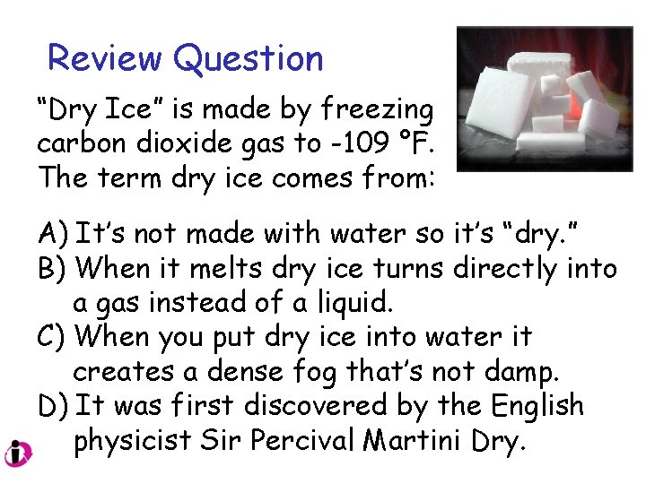 Review Question “Dry Ice” is made by freezing carbon dioxide gas to -109 °F.