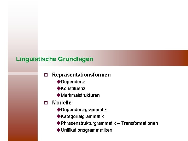 Linguistische Grundlagen ¨ Repräsentationsformen u. Dependenz u. Konstituenz u. Merkmalstrukturen ¨ Modelle u. Dependenzgrammatik