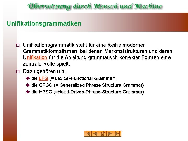 Unifikationsgrammatiken Unifikationsgrammatik steht für eine Reihe moderner Grammatikformalismen, bei denen Merkmalstrukturen und deren Unifikation