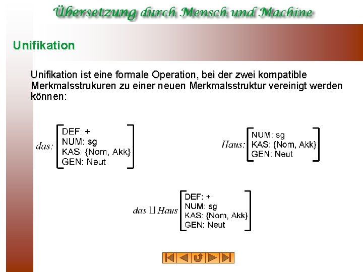 Unifikation ist eine formale Operation, bei der zwei kompatible Merkmalsstrukuren zu einer neuen Merkmalsstruktur