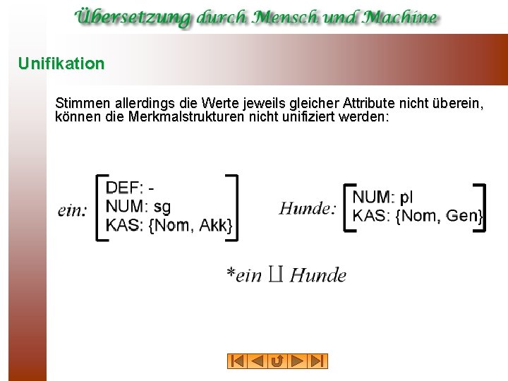 Unifikation Stimmen allerdings die Werte jeweils gleicher Attribute nicht überein, können die Merkmalstrukturen nicht