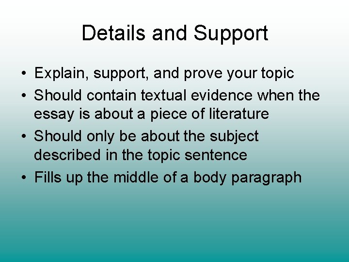 Details and Support • Explain, support, and prove your topic • Should contain textual