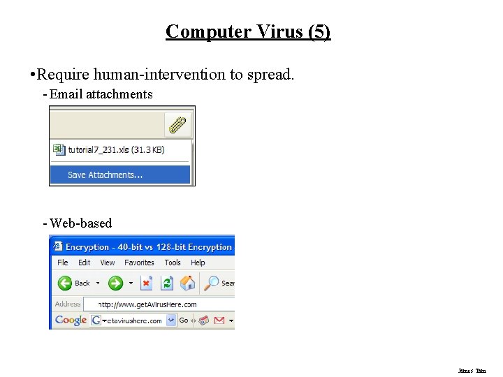 Computer Virus (5) • Require human-intervention to spread. - Email attachments - Web-based James