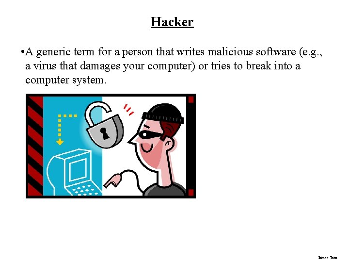 Hacker • A generic term for a person that writes malicious software (e. g.