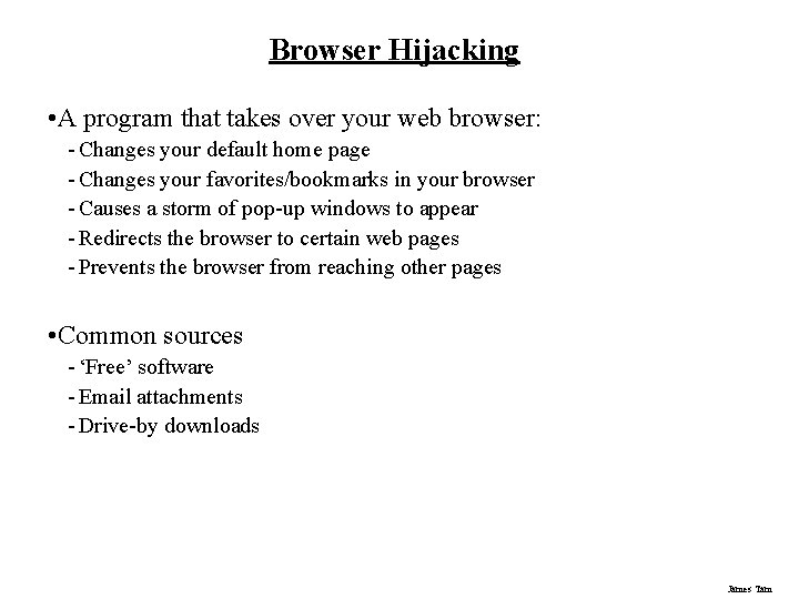 Browser Hijacking • A program that takes over your web browser: - Changes your