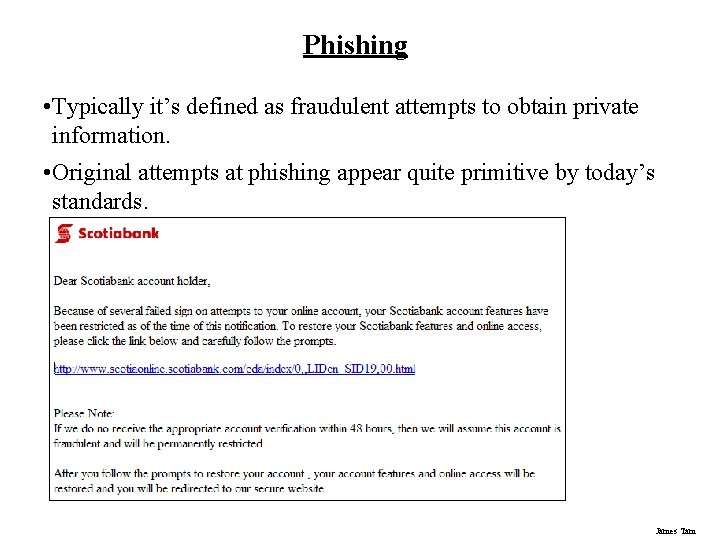 Phishing • Typically it’s defined as fraudulent attempts to obtain private information. • Original
