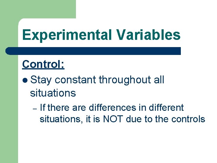 Experimental Variables Control: l Stay constant throughout all situations – If there are differences