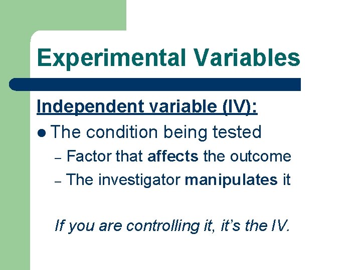 Experimental Variables Independent variable (IV): l The condition being tested Factor that affects the
