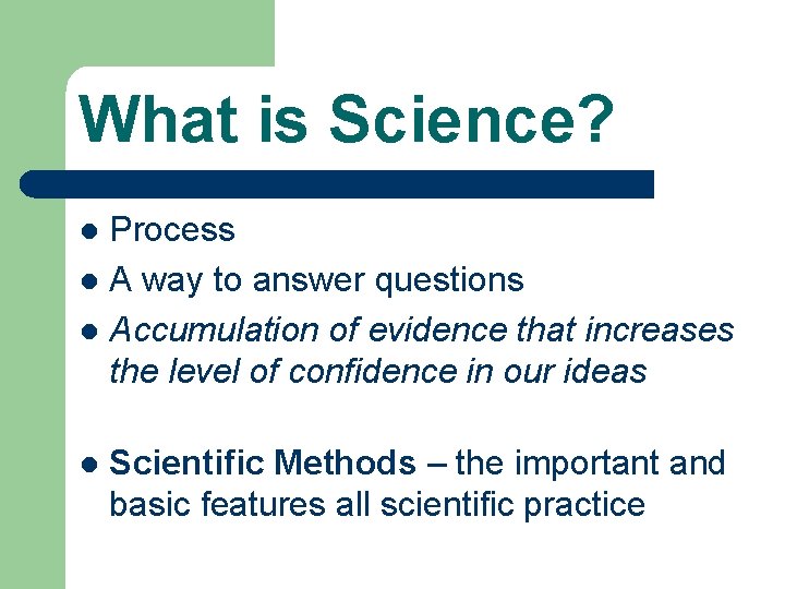 What is Science? Process l A way to answer questions l Accumulation of evidence