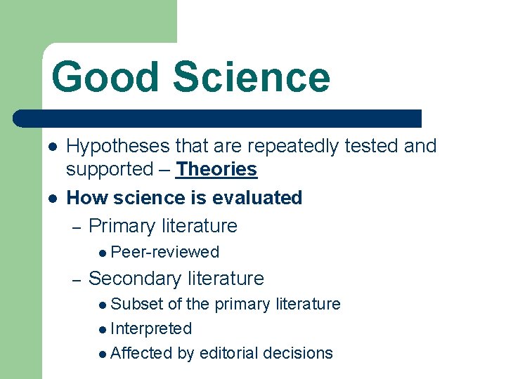 Good Science l l Hypotheses that are repeatedly tested and supported – Theories How