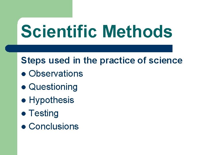 Scientific Methods Steps used in the practice of science l Observations l Questioning l