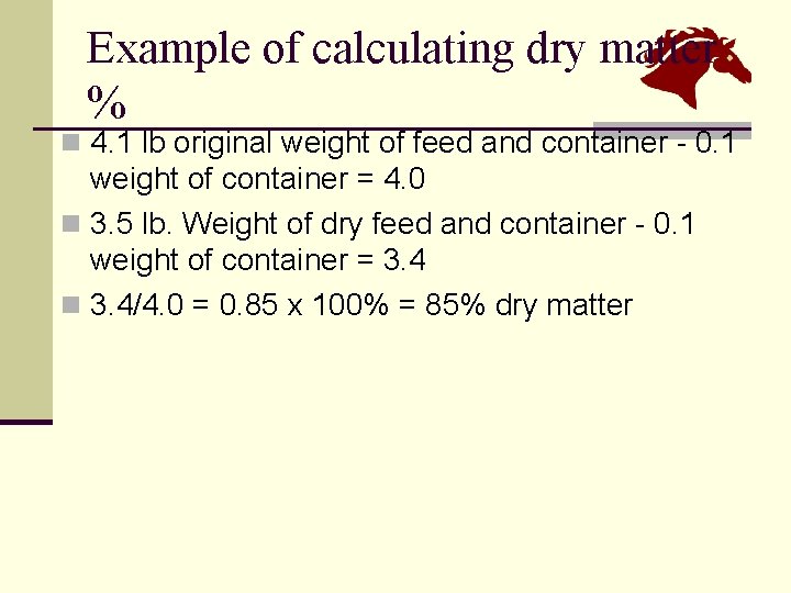 Example of calculating dry matter % n 4. 1 lb original weight of feed