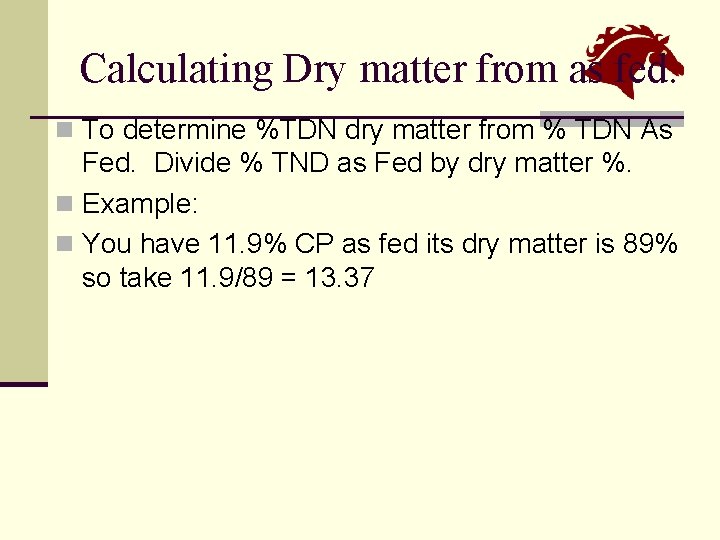 Calculating Dry matter from as fed. n To determine %TDN dry matter from %