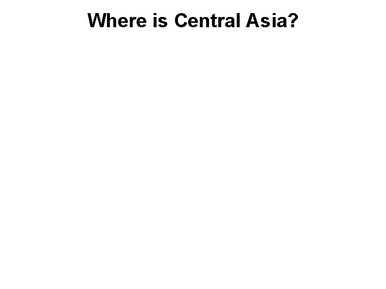 Where is Central Asia? 