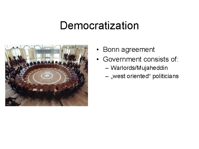 Democratization • Bonn agreement • Government consists of: – Warlords/Mujaheddin – „west oriented“ politicians