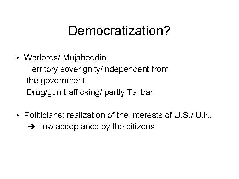 Democratization? • Warlords/ Mujaheddin: Territory soverignity/independent from the government Drug/gun trafficking/ partly Taliban •