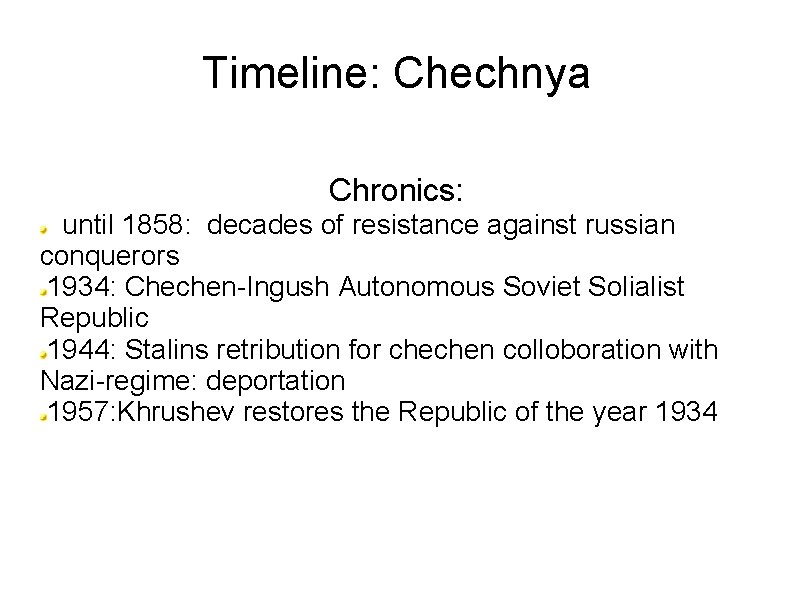 Timeline: Chechnya Chronics: until 1858: decades of resistance against russian conquerors 1934: Chechen-Ingush Autonomous