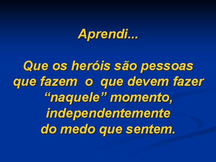 Aprendi. . . Que os heróis são pessoas que fazem o que devem fazer