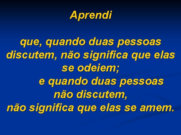 Aprendi que, quando duas pessoas discutem, não significa que elas se odeiem; e quando